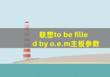 联想to be filled by o.e.m主板参数